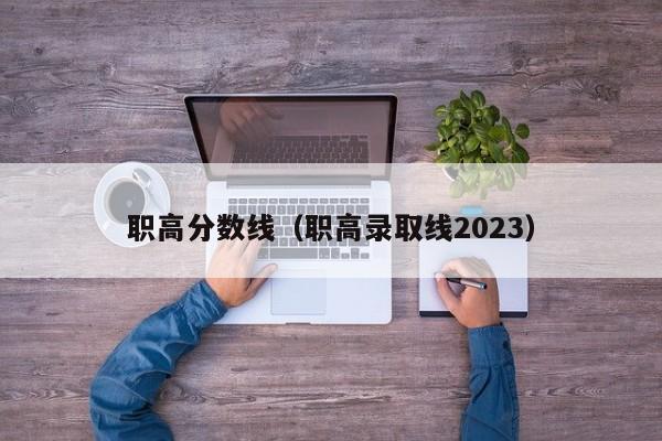 职高分数线（职高录取线2023）