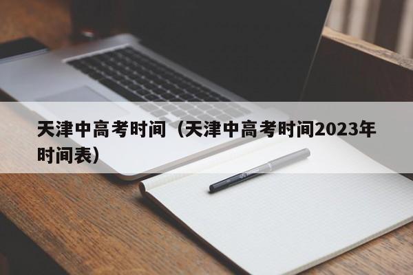 天津中高考时间（天津中高考时间2023年时间表）