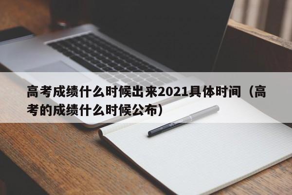 高考成绩什么时候出来2021具体时间（高考的成绩什么时候公布）