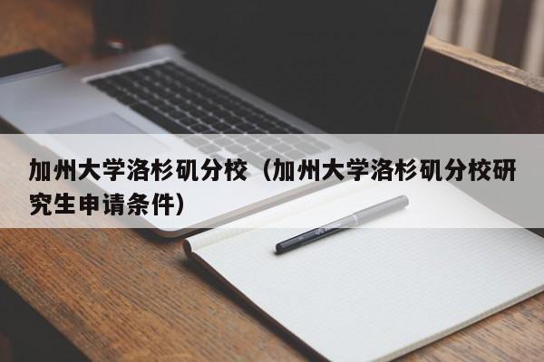 加州大学洛杉矶分校（加州大学洛杉矶分校研究生申请条件）