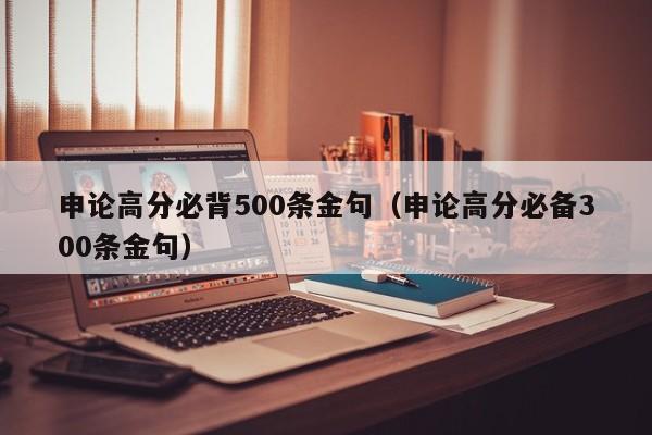 申论高分必背500条金句（申论高分必备300条金句）