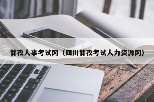 甘孜人事考试网（四川甘孜考试人力资源网）