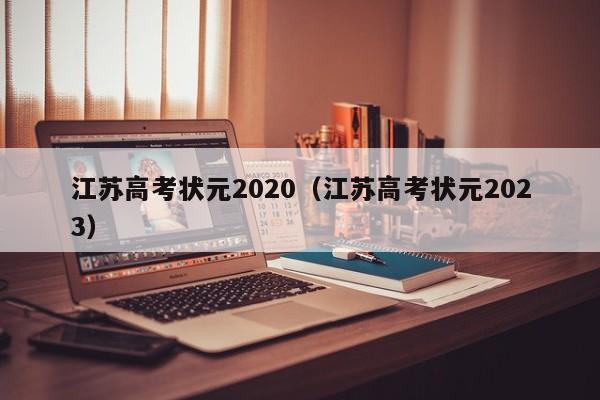 江苏高考状元2020（江苏高考状元2023）