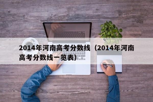 2014年河南高考分数线（2014年河南高考分数线一览表）