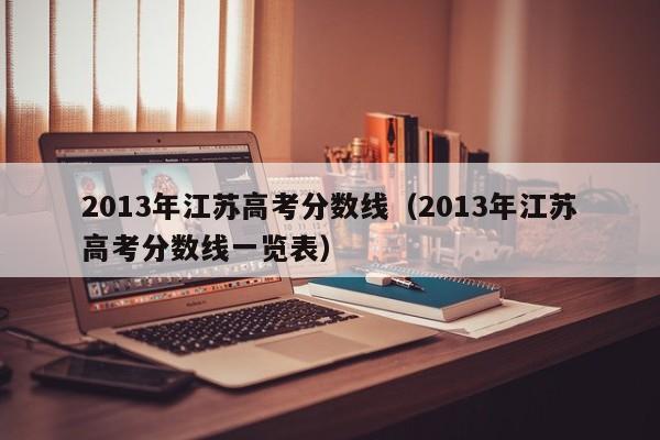 2013年江苏高考分数线（2013年江苏高考分数线一览表）