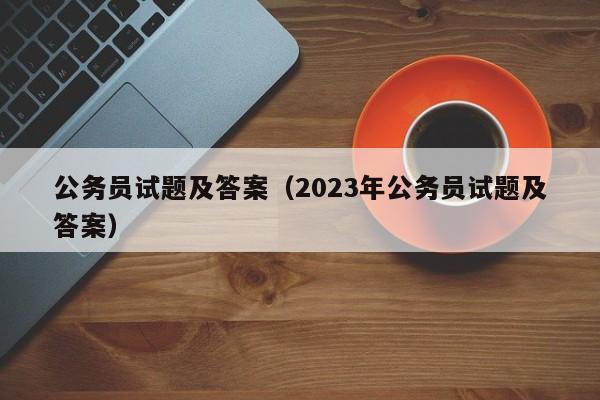 公务员试题及答案（2023年公务员试题及答案）