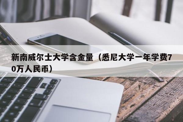 新南威尔士大学含金量（悉尼大学一年学费70万人民币）