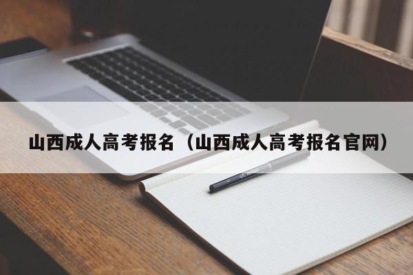 山西成人高考报名（山西成人高考报名官网）