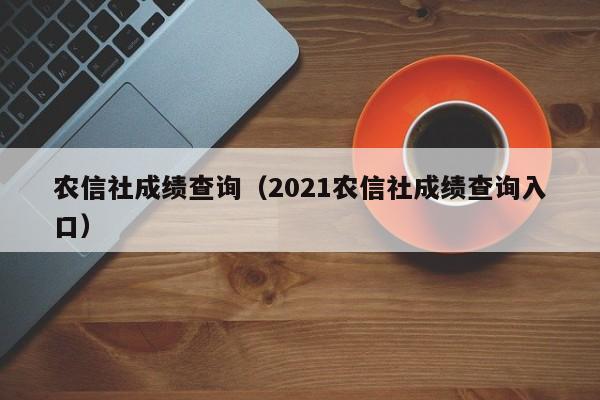 农信社成绩查询（2021农信社成绩查询入口）