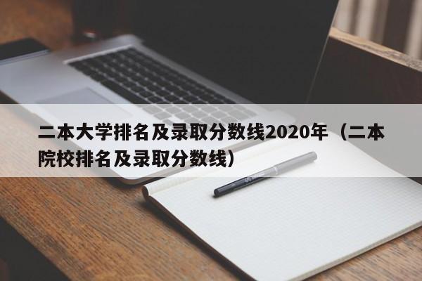 二本大学排名及录取分数线2020年（二本院校排名及录取分数线）