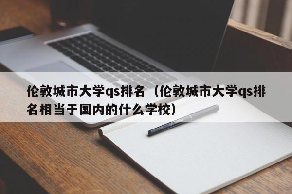 伦敦城市大学qs排名（伦敦城市大学qs排名相当于国内的什么学校）