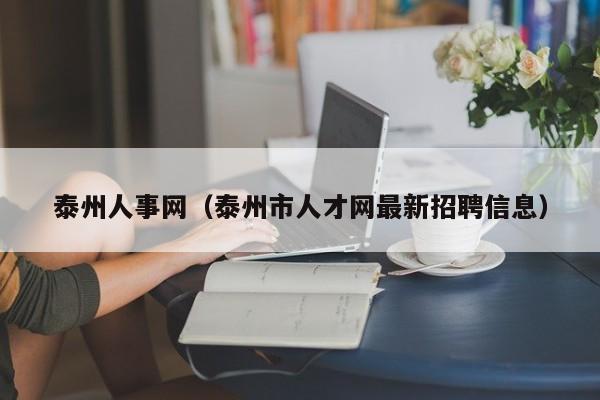 泰州人事网（泰州市人才网最新招聘信息）