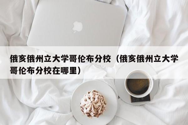 俄亥俄州立大学哥伦布分校（俄亥俄州立大学哥伦布分校在哪里）