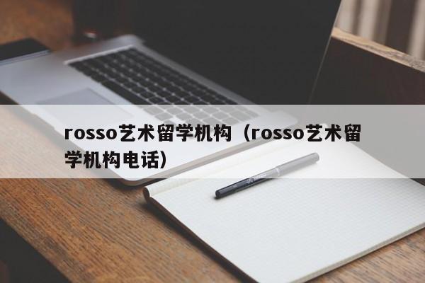 rosso艺术留学机构（rosso艺术留学机构电话）