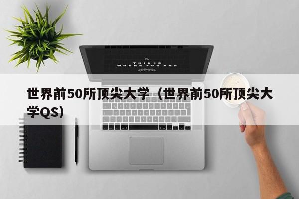 世界前50所顶尖大学（世界前50所顶尖大学QS）