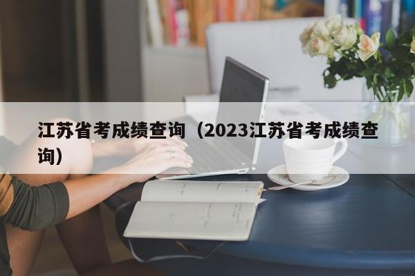 江苏省考成绩查询（2023江苏省考成绩查询）