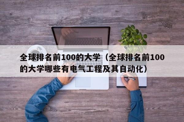 全球排名前100的大学（全球排名前100的大学哪些有电气工程及其自动化）