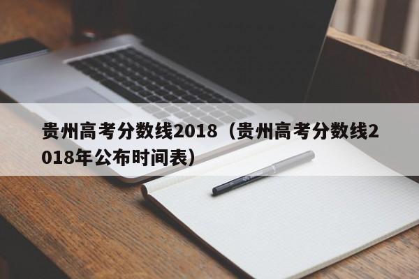 贵州高考分数线2018（贵州高考分数线2018年公布时间表）