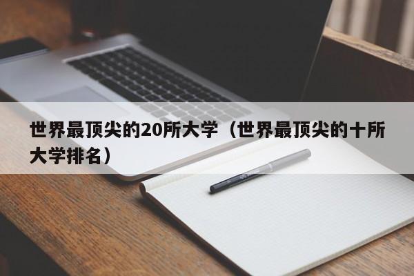 世界最顶尖的20所大学（世界最顶尖的十所大学排名）