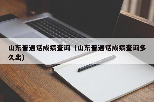 山东普通话成绩查询（山东普通话成绩查询多久出）