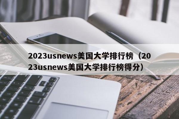 2023usnews美国大学排行榜（2023usnews美国大学排行榜得分）