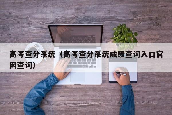 高考查分系统（高考查分系统成绩查询入口官网查询）