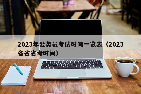 2023年公务员考试时间一览表（2023各省省考时间）