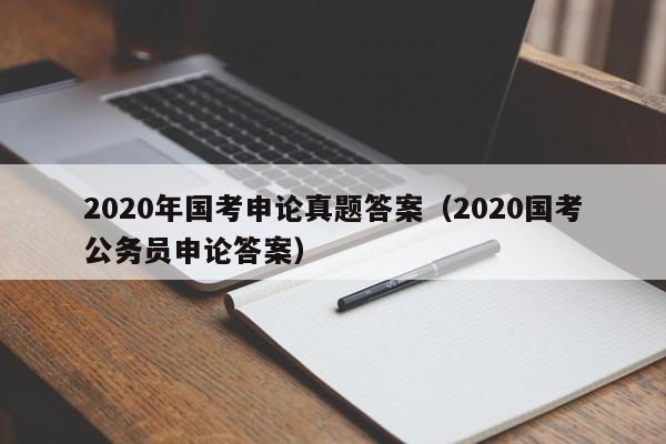 2020年国考申论真题答案（2020国考公务员申论答案）