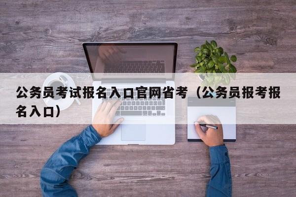 公务员考试报名入口官网省考（公务员报考报名入口）