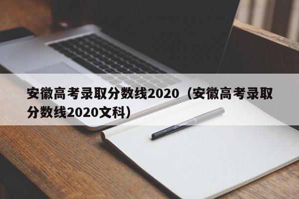 安徽高考录取分数线2020（安徽高考录取分数线2020文科）