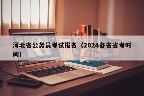 河北省公务员考试报名（2024各省省考时间）