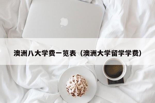 澳洲八大学费一览表（澳洲大学留学学费）