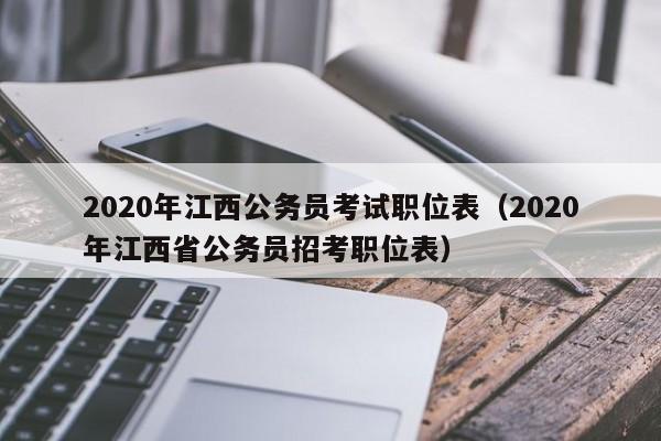 2020年江西公务员考试职位表（2020年江西省公务员招考职位表）