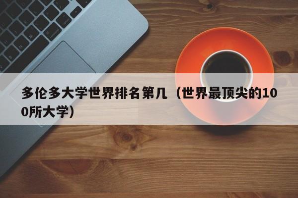 多伦多大学世界排名第几（世界最顶尖的100所大学）