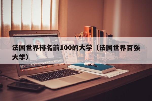 法国世界排名前100的大学（法国世界百强大学）